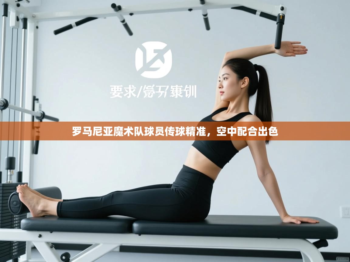 罗马尼亚魔术队球员传球精准，空中配合出色  第1张