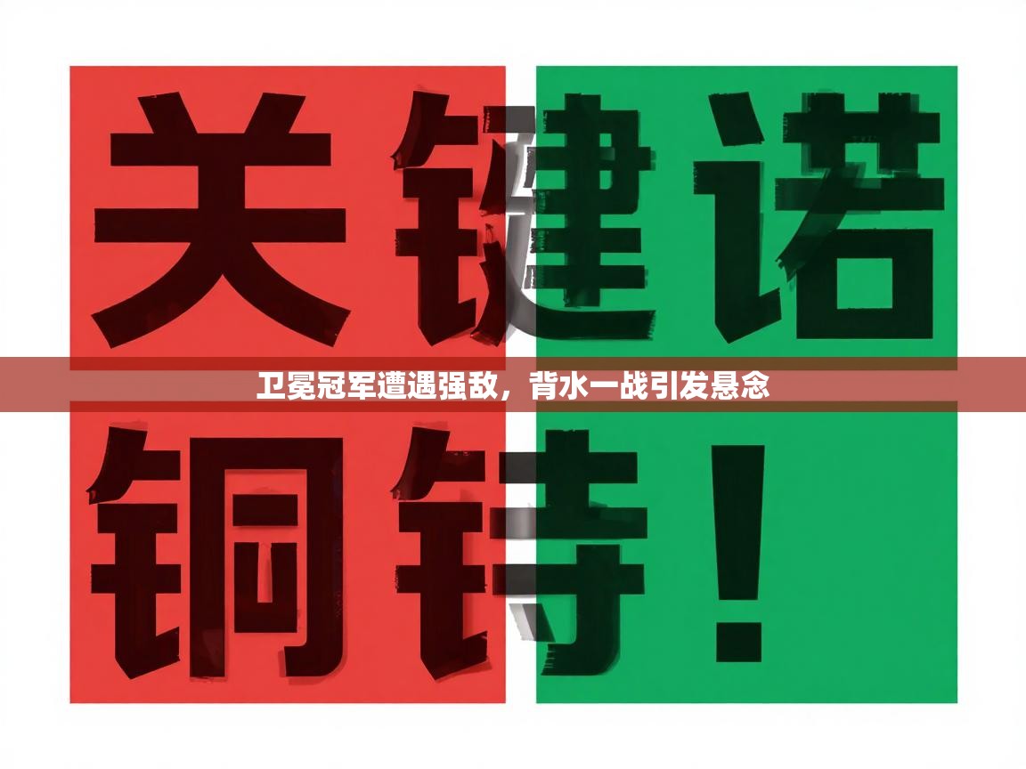 卫冕冠军遭遇强敌,背水一战引发悬念 第1张