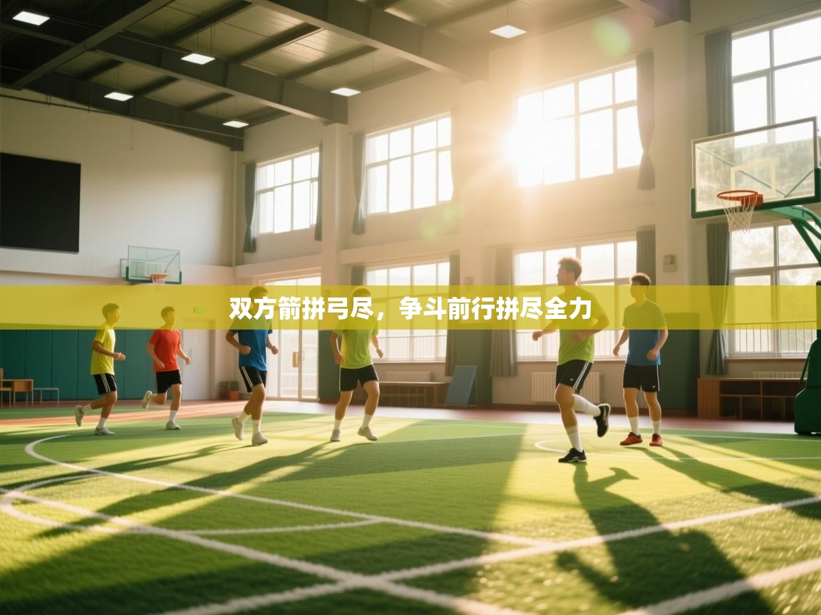 双方箭拼弓尽,争斗前行拼尽全力 第1张