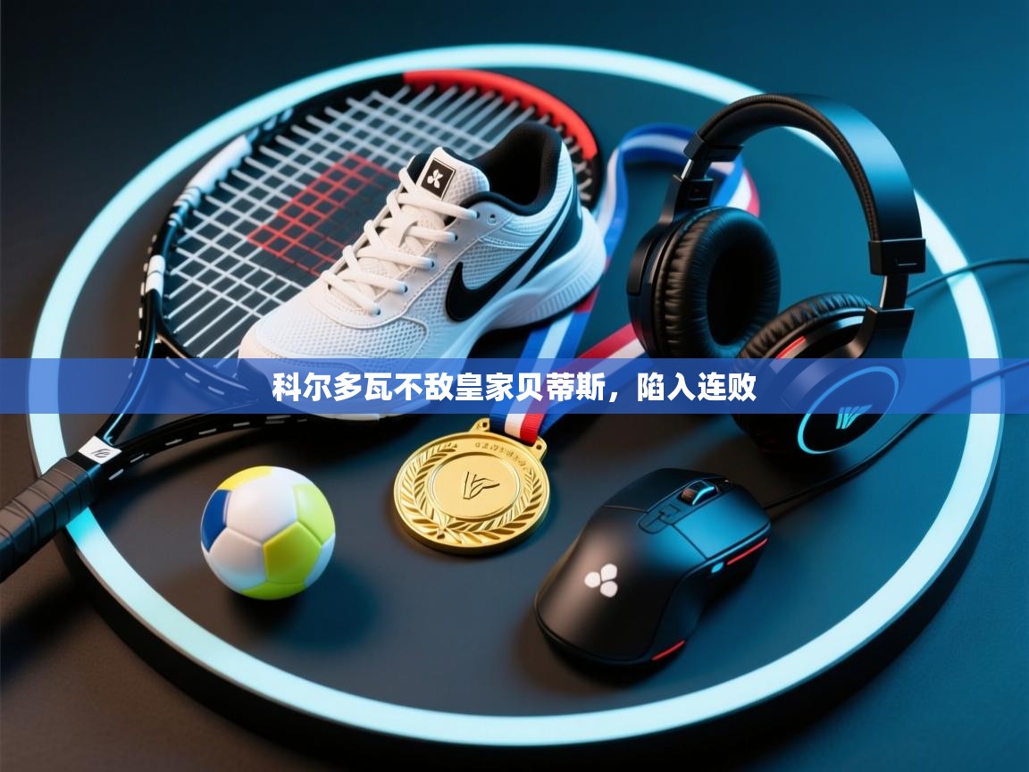 科尔多瓦不敌皇家贝蒂斯，陷入连败