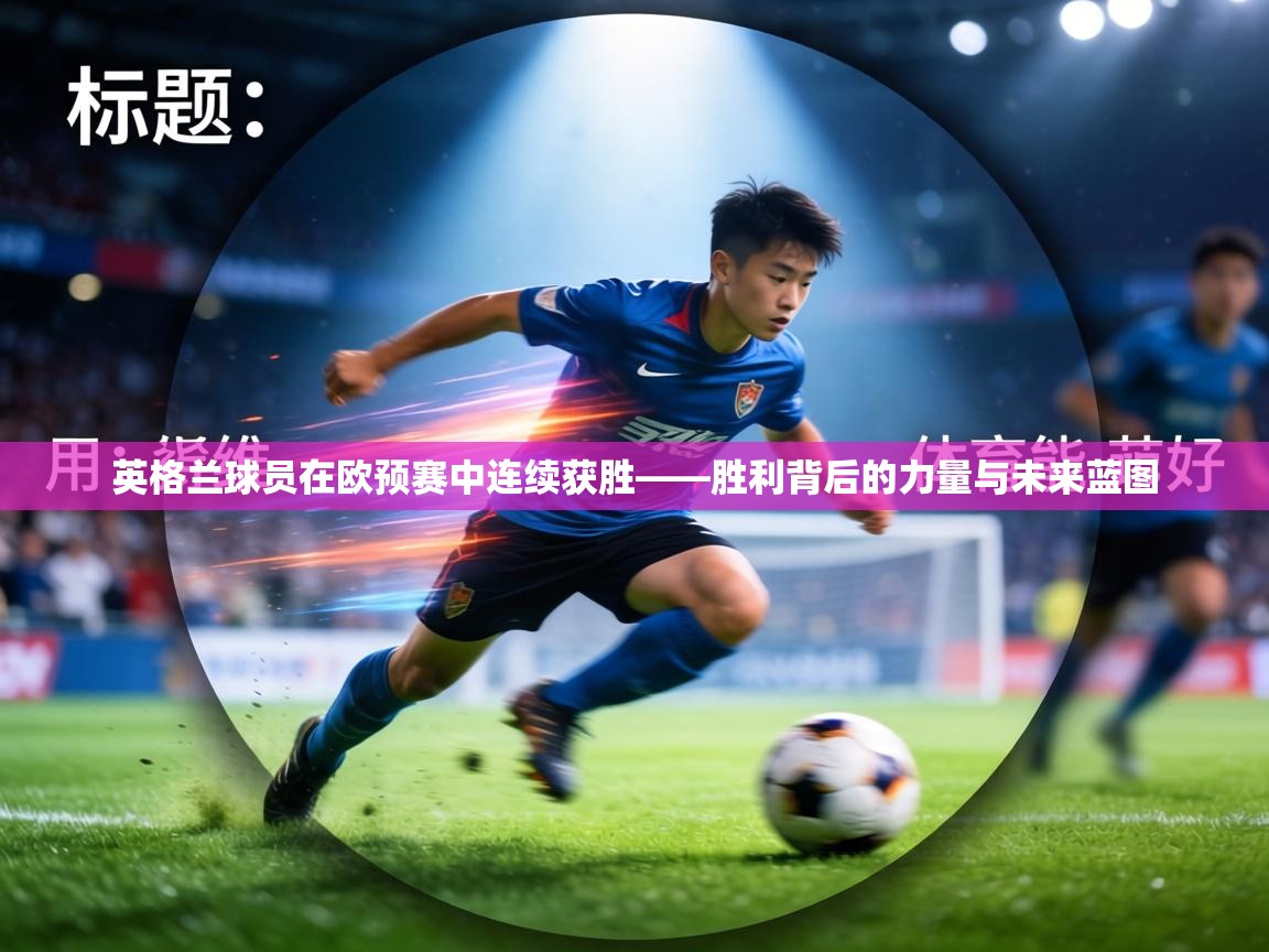 英格兰球员在欧预赛中连续获胜——胜利背后的力量与未来蓝图 第1张
